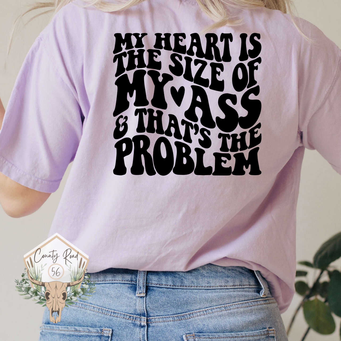 My Heart is the Size of My Ass and That’s the Problem