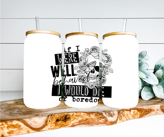 If I Were Well Behaved Glass Can Tumbler