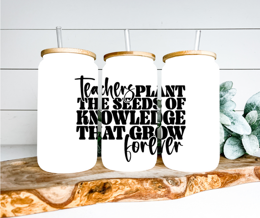 Teachers Plant The Seeds Of Knowledge Glass Can Tumbler